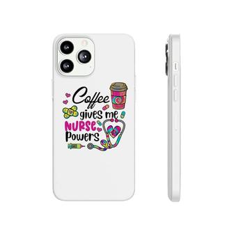 Coffee Gives Me Nurse Powers Nurses Day 2022 Phonecase iPhone - Seseable