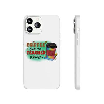 Coffee Gives Me Teacher Power Every Time I Feel Sluggish Phonecase iPhone - Seseable