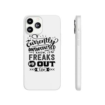 Currently Unsupervised I Know It Freaks Me Out Too Sarcastic Funny Quote Black Color Phonecase iPhone - Seseable