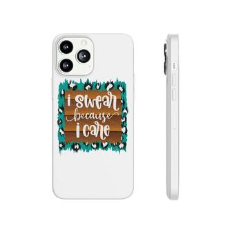 Custom I Swear Because I Care Sarcastic Funny Quote Phonecase iPhone - Seseable