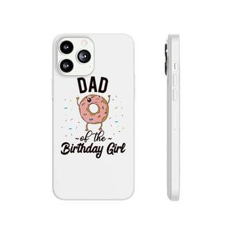 Dad Of The Birthday Girl Donut Party Theme Donut Phonecase iPhone - Seseable