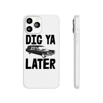 Dig Ya Later Tee S Funny Funeral Car Tee Hearse Vehicle Phonecase iPhone | Mazezy