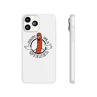 Dont Be A Wiener Funny Hotdog Phonecase iPhone | Mazezy