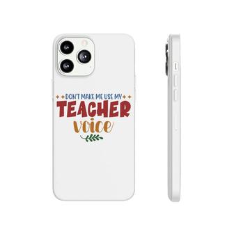 Dont Make Me Use My Teacher Voice Great Phonecase iPhone - Seseable