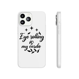 Eye Rolling Is My Cardio Sarcastic Funny Quote Phonecase iPhone - Seseable