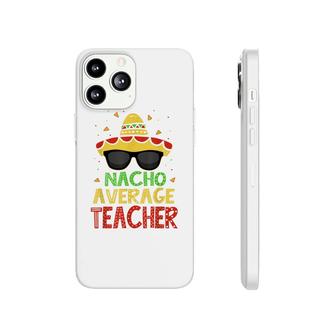 Funny Cinco De Mayo Nacho Average Teacher Mexican Fiesta Phonecase iPhone - Seseable