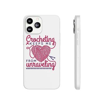 Funny Crochet Women Crocheting Keeps Me From Unraveling Phonecase iPhone | Mazezy