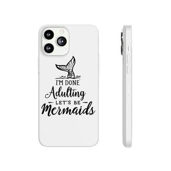 Funny Gift I Am Done Adulting Lets Be Mermaids Phonecase iPhone - Seseable