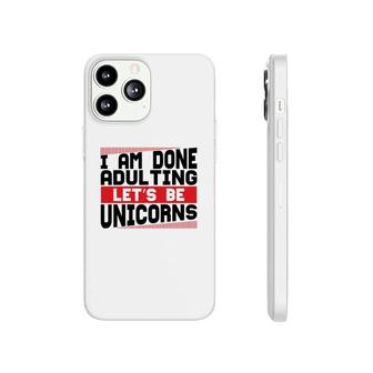 Funny I Am Done Adulting Lets Be Unicorns Unicorn Trend Phonecase iPhone - Seseable