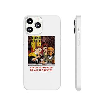 Funny The Boss Needs You You Dont Need Them Labor Is Entitled To All It Creates Phonecase iPhone | Mazezy AU