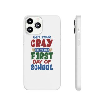 Get Your Cray On Its The First Day Of School Teacher Phonecase iPhone - Seseable