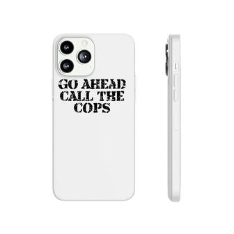 Go Ahead Call The Cops - Funny Sarcastic Phonecase iPhone | Mazezy