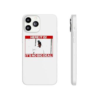 Here It Is It’S No Big Deal Phonecase iPhone | Mazezy