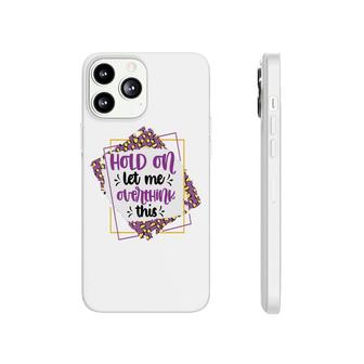 Hold On Let Me Overthink This Sarcastic Funny Quote Gift Phonecase iPhone - Seseable
