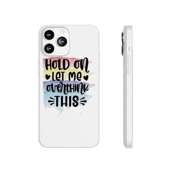 Hold On Let Me Overthink This Sarcastic Funny Quote Phonecase iPhone - Seseable