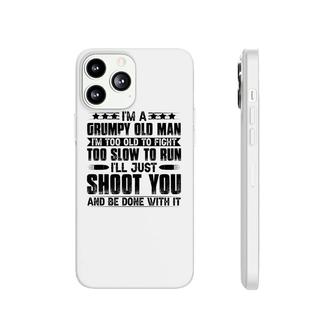 I Am A Grumpy Old Man I Am Too Old To Fight Too Slow To Run So I Will Just Shoot You Phonecase iPhone - Seseable