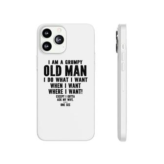 I Am A Grumpy Old Man I Do What I Want Every Time And Everywhere Except I Gotta Ask My Wife Phonecase iPhone - Seseable