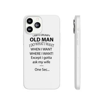 I Am A Grumpy Old Man I Do What I Want When I Want Where I Want Except I Gotta Ask My Wife One Sec Phonecase iPhone - Seseable