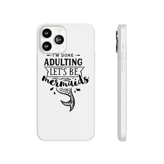 I Am Done Adulting Lets Be Mermaids Funny Phonecase iPhone - Seseable