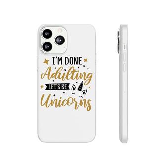 I Am Done Adulting Lets Be Unicorns Cute Gift Idea Phonecase iPhone - Seseable