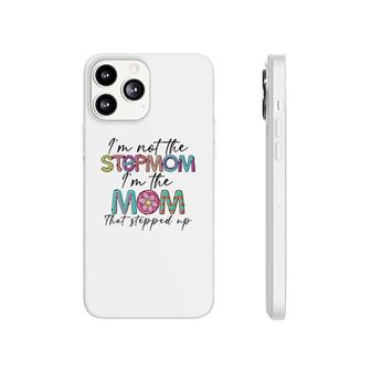 I Am Not The Stepmom I Am The Mom That Stepped Up Color Phonecase iPhone - Seseable