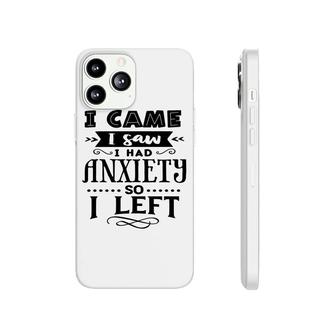 I Came I Saw I Had Anxiety So I Left Sarcastic Funny Quote Black Color Phonecase iPhone - Seseable