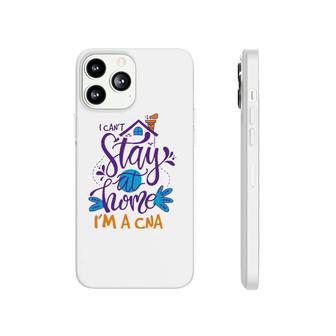 I Cant Not Stay Home Nurse Cna Nursing Profession Proud Phonecase iPhone - Seseable