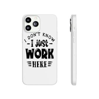 I Dont Know I Just Work Here Sarcastic Funny Quote Black Color Phonecase iPhone - Seseable