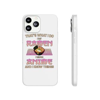 I Eat Ramen I Watch Anime And I Know Things Funny Gift Phonecase iPhone | Mazezy