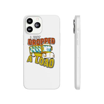 I Just Dropped A Load School Bus Driver Phonecase iPhone - Seseable