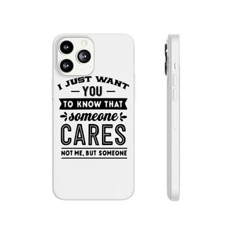 I Just Want You To Know That Someone Cares Not Me But Someone Sarcastic Funny Quote Black Color Phonecase iPhone - Seseable