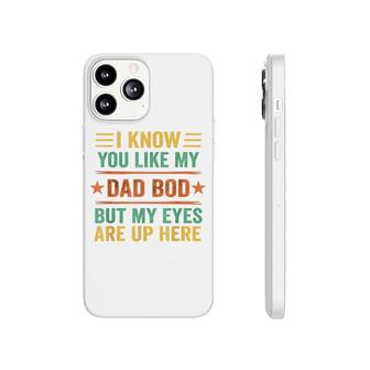I Know You Like My Dad Bod But My Eyes Are Up Here Phonecase iPhone - Seseable