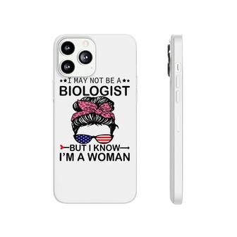 I May Not Be A Biologist But I Know Im A Woman Us Messy Bun Phonecase iPhone - Seseable
