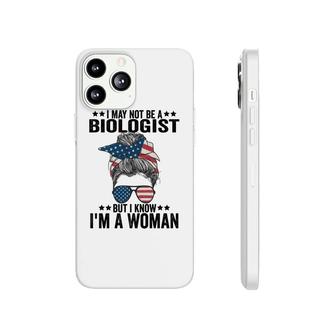 I May Not Be A Biologist But I Know Im A Woman Us Messy Bun Phonecase iPhone - Seseable