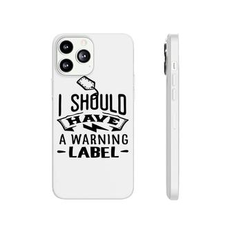 I Should Have A Warning Label Sarcastic Funny Quote Black Color Phonecase iPhone - Seseable