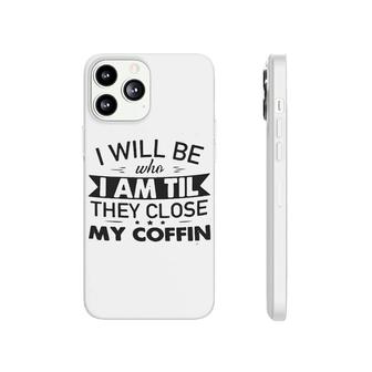 I Will Be Who I Am Til They Close Phonecase iPhone - Seseable