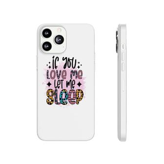 If You Love Me Let Me Sleep Sarcastic Funny Quote Phonecase iPhone - Seseable