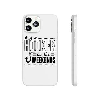 Im A Hooker On The Weekends Funny Dad Fishing Gear Phonecase iPhone - Seseable