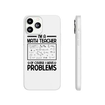 Im A Math Teacher Of Course I Have Problems Black Version Phonecase iPhone - Seseable