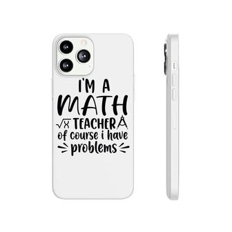 Im A Math Teacher Problems Formula Basic Compa Design Phonecase iPhone - Seseable
