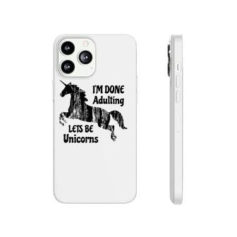 Im Done Adulting Lets Be Unicorns Unicorn Slogan Phonecase iPhone - Seseable