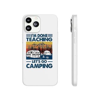 Im Done Teaching Lets Go Camping Funny Teacher Phonecase iPhone - Seseable