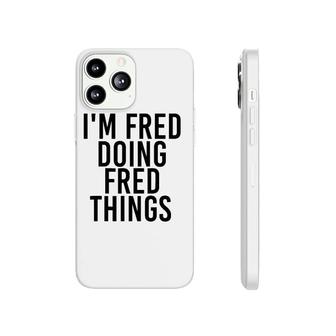 Im Fred Doing Fred Things Name Funny Birthday Gift Idea Phonecase iPhone | Mazezy