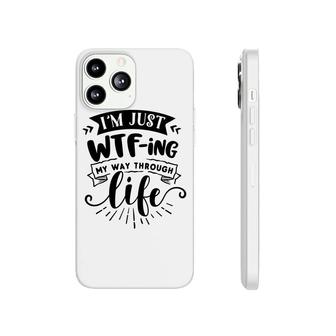 Im Just Wtfing My Way Through Life Sarcastic Funny Quote Black Color Phonecase iPhone - Seseable