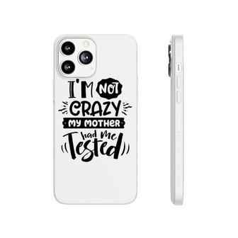 Im Not Crazy My Mother Had Me Test Sarcastic Funny Quote Black Color Phonecase iPhone - Seseable