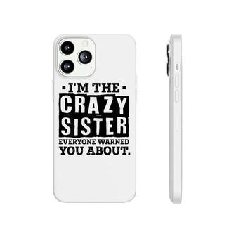 Im The Crazy Sister Everyone Warned You About Sister Love Phonecase iPhone - Seseable