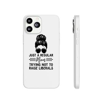Just A Regular Mom Trying Not Raise Liberals Messy Bun Phonecase iPhone - Seseable