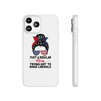 Just A Regular Mom Trying Not To Raise Liberals Great Phonecase iPhone - Seseable