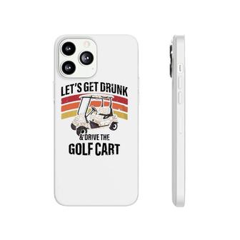 Lets Get Drunk & Drive The Golf Cart Drinking Funny Phonecase iPhone - Seseable