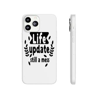 Life Update Still A Mess Sarcastic Funny Quote Phonecase iPhone - Seseable